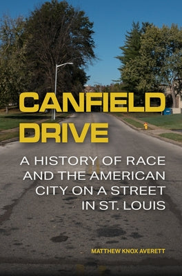 Canfield Drive: A History of Race and the American City on a Street in St. Louis by Averett, Matthew Knox