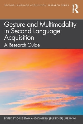 Gesture and Multimodality in Second Language Acquisition: A Research Guide by Stam, Gale