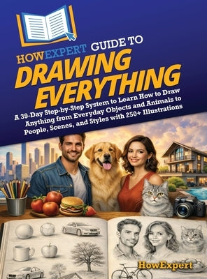 HowExpert Guide to Drawing Everything: A 39-Day Step-by-Step System to Learn How to Draw Anything from Everyday Objects and Animals to People, Scenes, by Howexpert