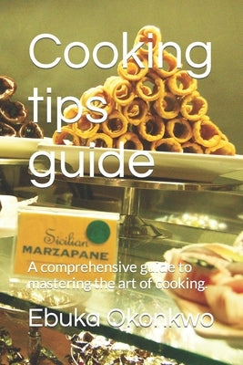 Cooking tips guide: A comprehensive guide to mastering the art of cooking. by Joseph, Precious