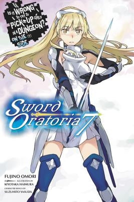Is It Wrong to Try to Pick Up Girls in a Dungeon? on the Side: Sword Oratoria, Vol. 7 (Light Novel) by Omori, Fujino