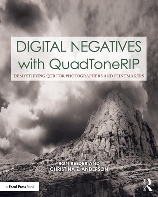 Digital Negatives with Quadtonerip: Demystifying Qtr for Photographers and Printmakers by Reeder, Ron