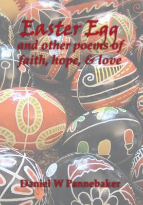 Easter Egg and other poems of faith, hope, & love by Pannebaker, Daniel W.