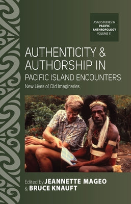 Authenticity and Authorship in Pacific Island Encounters: New Lives of Old Imaginaries by Mageo, Jeannette