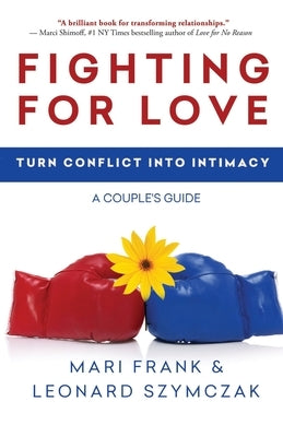 Fighting for Love: Turn Conflict into Intimacy - A Couple's Guide by Szymczak, Leonard