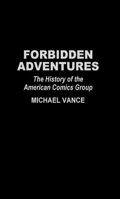 Forbidden Adventures: The History of the American Comics Group by Vance, Michael