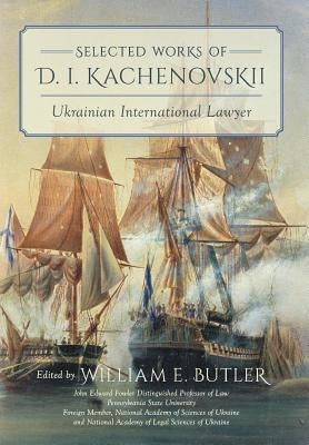 Selected Works of D.I. Kachenovskii: Ukrainian International Lawyer by Kachenovskii, D. I.