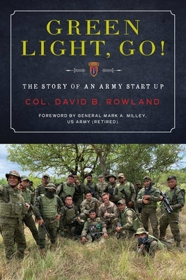 Green Light, Go!: The Story of an Army Start Up by Rowland, Col David B.