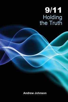 9/11 Holding the Truth by Johnson, Andrew