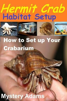 Hermit Crab Habitat Setup: Hermit Crab care and Habitat Set-up by Adams, Mystery