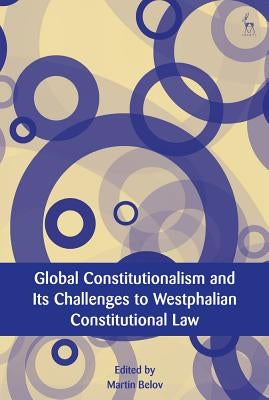 Global Constitutionalism and Its Challenges to Westphalian Constitutional Law by Belov, Martin