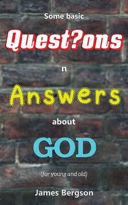 Some basic Questions n Answers about GOD by Bergson, James