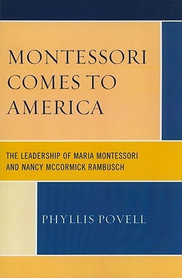 Montessori Comes to America: The Leadership of Maria Montessori and Nancy McCormick Rambusch by Povell, Phyllis