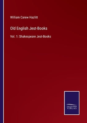 Old English Jest-Books: Vol. 1: Shakespeare Jest-Books by Hazlitt, William Carew