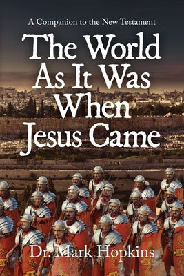 The World As It Was When Jesus Came: A Companion to the New Testament by Hopkins, Mark