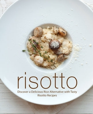 Risotto: Discover a Delicious Rice Alternative with Tasty Risotto Recipes by Press, Booksumo