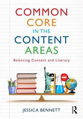 Common Core in the Content Areas: Balancing Content and Literacy by Bennett, Jessica