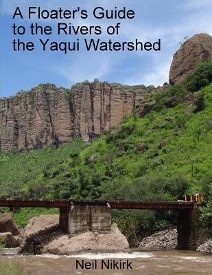 A Floater's Guide to the Rivers of the Yaqui Watershed - Color Edition: Sonora and Chihuahua, Mexico by Anderson, Lacey