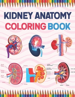 Kidney Anatomy Coloring Book: Nephrology Coloring Book For Nephrologist. Medical Anatomy Coloring Book for kids Boys and Girls. Physiology Coloring by Publication, Carniaczell