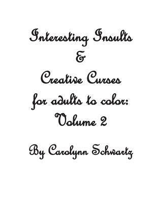 Interesting Insults & Creative Curses for Adults to Color: Volume 2 by Schwartz, Carolynn
