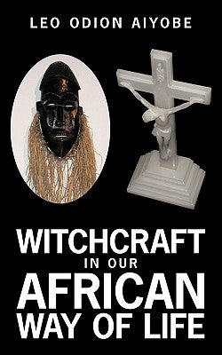 Witchcraft in Our African Way of Life by Aiyobe, Leo O.