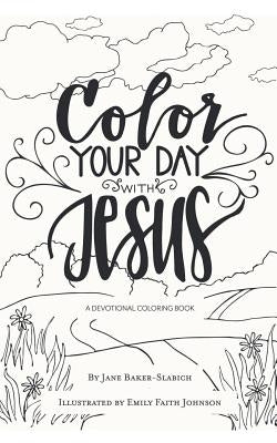Color Your Day with Jesus: A Devotional Coloring Book by Baker-Slabich, Jane