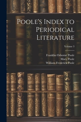 Poole's Index to Periodical Literature; Volume 3 by Poole, William Frederick