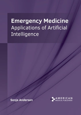 Emergency Medicine: Applications of Artificial Intelligence by Andersen, Sonja