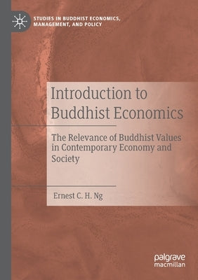 Introduction to Buddhist Economics: The Relevance of Buddhist Values in Contemporary Economy and Society by Ng, Ernest C. H.