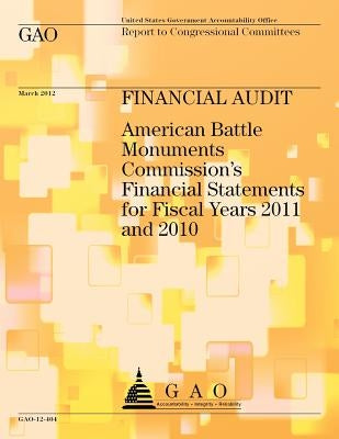 Financial Audit: American Battle Monuments Commission's Financial Statements for Fiscal Years 2011 and 2010 by Government Accountability Office