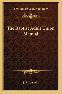 The Baptist Adult Union Manual by Lambdin, J. E.