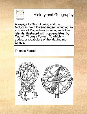 A Voyage to New Guinea, and the Moluccas, from Balambangan: Including an Account of Magindano, Sooloo, and Other Islands: Illustrated with Copper-Plat by Forrest, Thomas