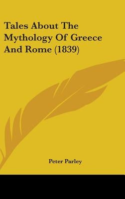 Tales About The Mythology Of Greece And Rome (1839) by Parley, Peter