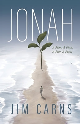 Jonah: A Man, a Plan, a Fish, a Plant by Carns, Jim