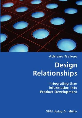 Design Relationships- Integrating User Information into Product Development by Galvao, Adriano