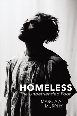 Homeless: The Unbefriended Poor by Murphy, Marcia A.