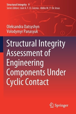 Structural Integrity Assessment of Engineering Components Under Cyclic Contact by Datsyshyn, Oleksandra