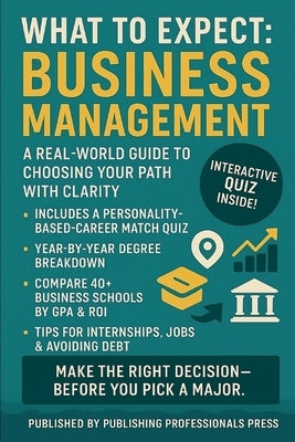 What to Expect: Business Management: A Real-World Guide to Business Majors, Career Paths, and Choosing the Right School by Professionals Press, Publishing