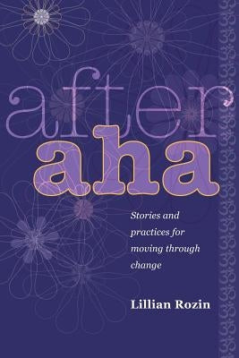 After AHA: Stories and Practices for Moving Through Change by Rozin Lcsw, Lillian