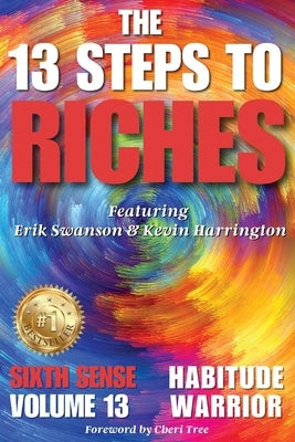 The 13 Steps to Riches - Habitude Warrior Volume 13 Sixth Sense: Special Edition with Erik Swanson & Kevin Harrington by Swanson, Erik