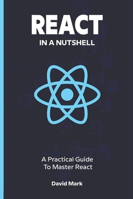 React in a Nutshell: A Practical Guide to Master React by Mark, David