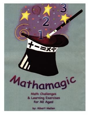 Mathamagic: Math Challenges & Learning Exercises for all Ages by Mellen, Albert a.
