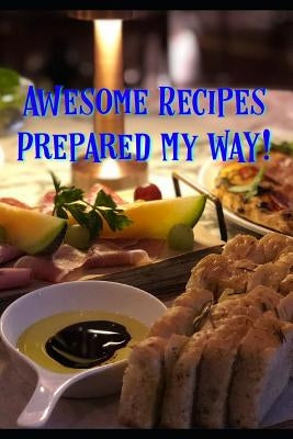 Awesome Recipes Prepared MY Way! by Gustafson, Serg
