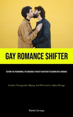 Gay Romance Shifter: Beyond The Paranormal The Werewolf Fantasy Shapeshifter Demon Devil Romance (Lesbian Transgender Mpreg, And Werewolves Alpha Mena by Cornejo, Ramón