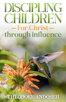 Discipling Children for Christ Through Influence by Andoseh, Theodore
