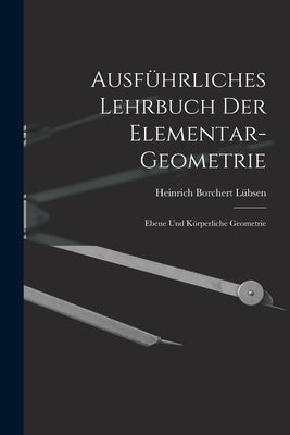 Ausführliches Lehrbuch der Elementar-geometrie: Ebene und Körperliche Geometrie by Lübsen, Heinrich Borchert