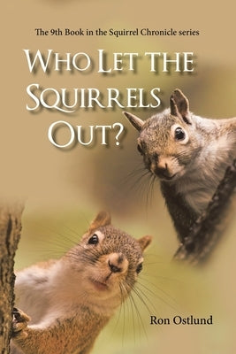 Who Let the Squirrels Out?: The 9Th Book in the Squirrel Chronicle Series by Ostlund, Ron
