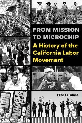 From Mission to Microchip: A History of the California Labor Movement by Glass, Fred