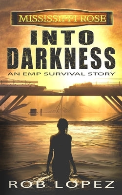 Into Darkness: An EMP Survival Story by Lopez, Rob