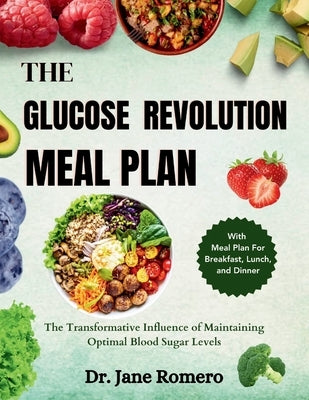 The Glucose Revolution Meal Plan: The Transformative Influence of Maintaining Optimal Blood Sugar Levels by Romero, Jane